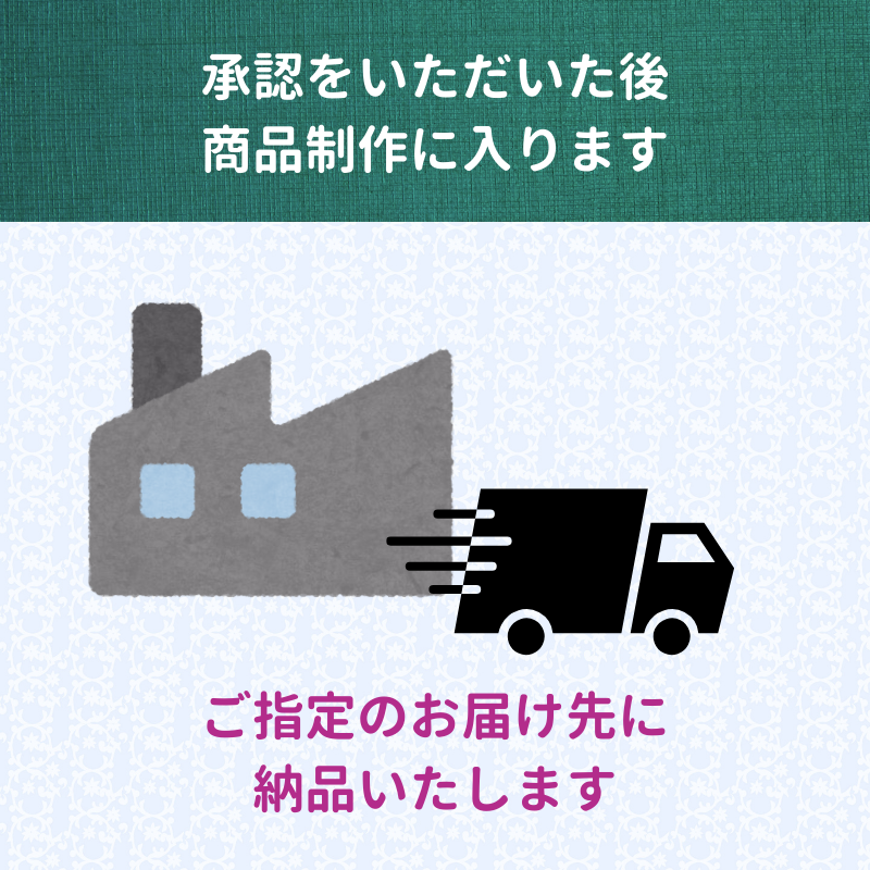 承認をいただいた後商品制作に入ります
